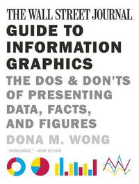 Cover image for The Wall Street Journal Guide to Information Graphics: The Dos and Don'ts of Presenting Data, Facts, and Figures