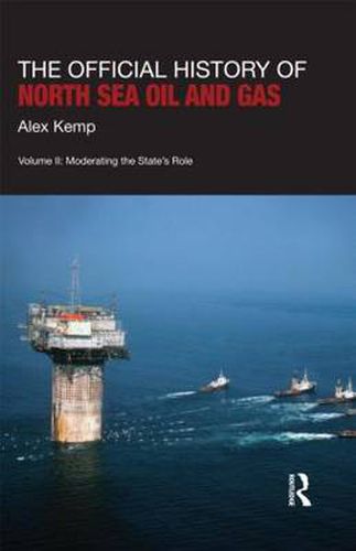 The Official History of North Sea Oil and Gas: Vol. II: Moderating the State's Role