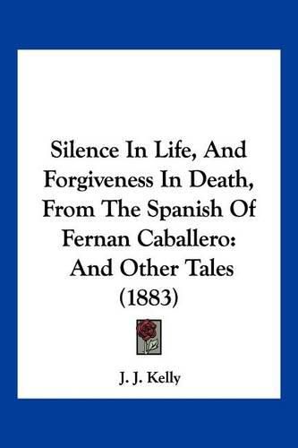 Cover image for Silence in Life, and Forgiveness in Death, from the Spanish of Fernan Caballero: And Other Tales (1883)