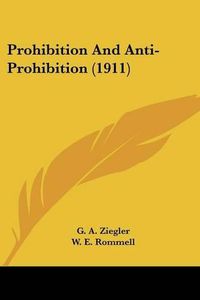 Cover image for Prohibition and Anti-Prohibition (1911) Prohibition and Anti-Prohibition (1911)