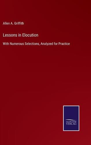 Cover image for Lessons in Elocution: With Numerous Selections, Analyzed for Practice