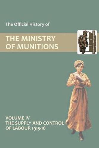 Cover image for Official History of the Ministry of Munitions Volume IV: The Supply and Control of Labour 1915-1916