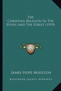 Cover image for The Christian Religion in the Study and the Street (1919) the Christian Religion in the Study and the Street (1919)