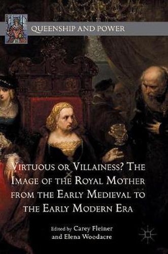 Virtuous or Villainess? The Image of the Royal Mother from the Early Medieval to the Early Modern Era