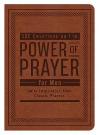 Cover image for 365 Devotions on the Power of Prayer for Men: Daily Inspiration from Classic Prayers