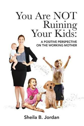 Cover image for You Are Not Ruining Your Kids: A Positive Perspective on the Working Mom