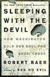 Cover image for Sleeping with the Devil: How Washington Sold Our Soul for Saudi Crude