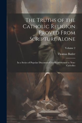 Cover image for The Truths of the Catholic Religion Proved From Scripture Alone