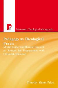 Cover image for Patm: Pedagogy as Theological Praxis: Martin Luther and Herman Bavinck as Sources for Engagement with Classical Education