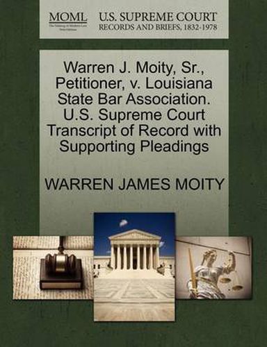 Cover image for Warren J. Moity, Sr., Petitioner, V. Louisiana State Bar Association. U.S. Supreme Court Transcript of Record with Supporting Pleadings