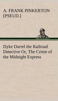 Cover image for Dyke Darrel the Railroad Detective Or, The Crime of the Midnight Express