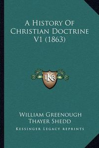 Cover image for A History of Christian Doctrine V1 (1863)