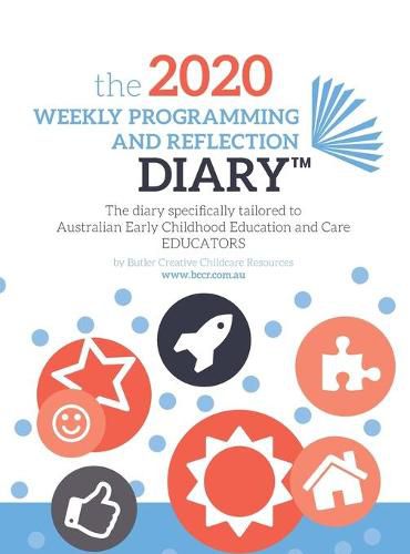 2020 Weekly Programming and Reflection Diary: The diary specifically tailored to Australian Early Childhood Education and Care EDUCATORS