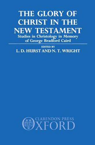 Cover image for The Glory of Christ in the New Testament: Studies in Christology in Memory of George Bradford Caird