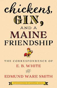 Cover image for Chickens, Gin, and a Maine Friendship: The Correspondence of E. B. White and Edmund Ware Smith