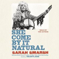 Cover image for She Come by It Natural: Dolly Parton and the Women Who Lived Her Songs