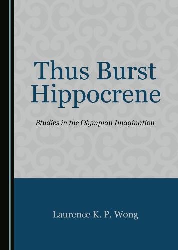 Cover image for Thus Burst Hippocrene: Studies in the Olympian Imagination