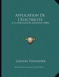 Cover image for Application de L'Electricite: a la Navigation Aerienne (1884)