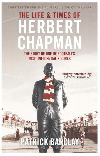 Cover image for The Life and Times of Herbert Chapman: The Story of One of Football's Most Influential Figures