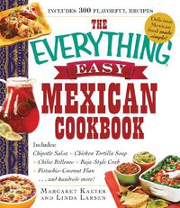 Cover image for The Everything Easy Mexican Cookbook: Includes Chipotle Salsa, Chicken Tortilla Soup, Chiles Rellenos, Baja-Style Crab, Pistachio-Coconut Flan...and Hundreds More!