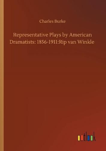 Cover image for Representative Plays by American Dramatists: 1856-1911: Rip van Winkle