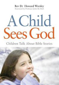 Cover image for A Child Sees God: Children Talk About Bible Stories