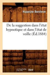 Cover image for de la Suggestion Dans l'Etat Hypnotique Et Dans l'Etat de Veille (Ed.1884)