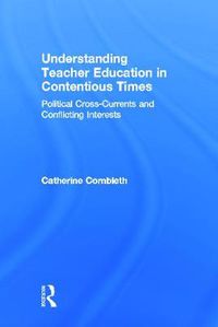 Cover image for Understanding Teacher Education in Contentious Times: Political Cross-Currents and Conflicting Interests