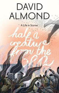 Cover image for Half a Creature from the Sea: A Life in Stories