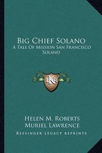 Cover image for Big Chief Solano: A Tale of Mission San Francisco Solano