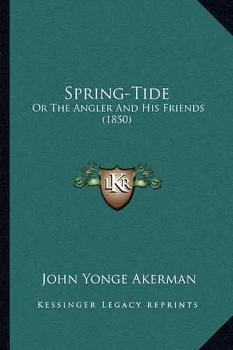 Cover image for Spring-Tide: Or the Angler and His Friends (1850)