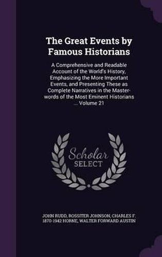 The Great Events by Famous Historians: A Comprehensive and Readable Account of the World's History, Emphasizing the More Important Events, and Presenting These as Complete Narratives in the Master-Words of the Most Eminent Historians ... Volume 21