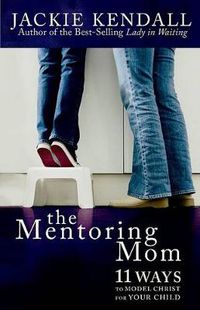 Cover image for Mentoring Mom: 11 Ways to Model Christ for Your Child