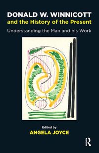 Cover image for Donald W. Winnicott and the History of the Present: Understanding the Man and his Work