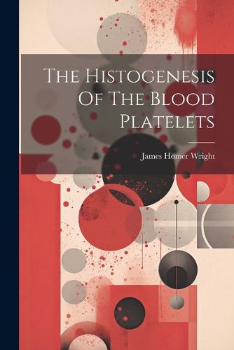 Cover image for The Histogenesis Of The Blood Platelets