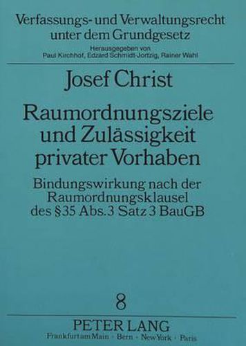 Cover image for Raumordnungsziele Und Zulaessigkeit Privater Vorhaben: Bindungswirkung Nach Der Raumordnungsklausel Des 35 ABS. 3 Satz 3 Baugb