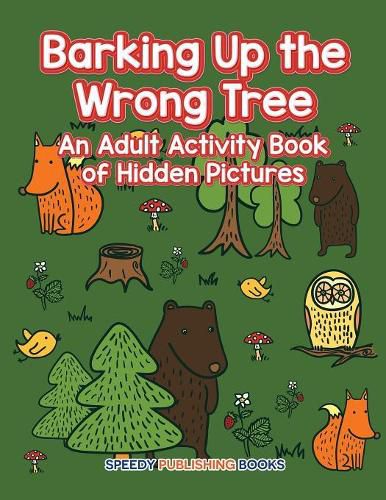 Barking Up the Wrong Tree: An Adult Activity Book of Hidden Pictures