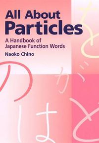 Cover image for All About Particles: A Handbook Of Japanese Function Words