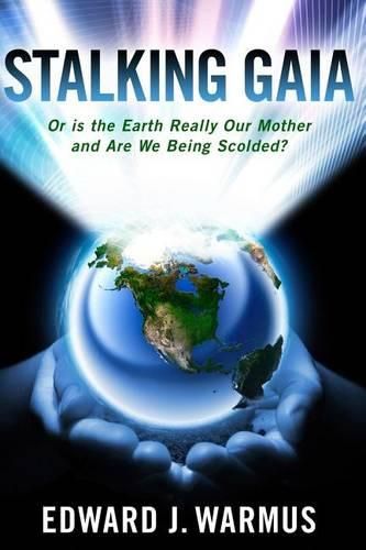 Cover image for Stalking Gaia: Or Is the Earth Really Our Mother and Are We Being Scolded?