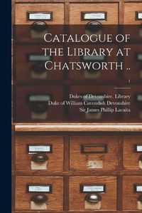 Cover image for Catalogue of the Library at Chatsworth ..; 1