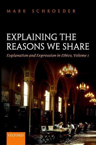 Cover image for Explaining the Reasons We Share: Explanation and Expression in Ethics, Volume 1