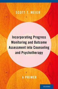 Cover image for Incorporating Progress Monitoring and Outcome Assessment into Counseling and Psychotherapy: A Primer