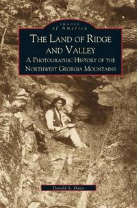 Cover image for Land of Ridge and Valley: A Photographic History of the Northwest Georgia Mountains