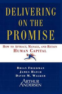 Cover image for Delivering on the Promise: How to Attract, Manage and Retain Human Capital