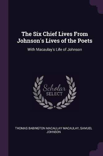 Cover image for The Six Chief Lives From Johnson's Lives of the Poets