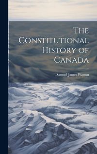 Cover image for The Constitutional History of Canada