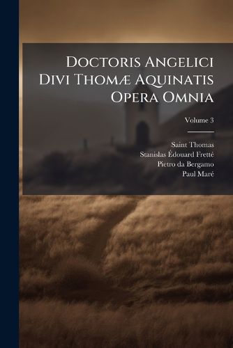 Cover image for Doctoris Angelici Divi Thom Aquinatis Opera Omnia, Volume 3