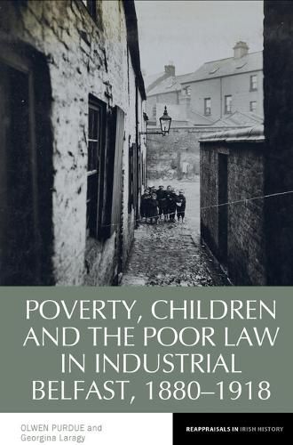 Cover image for Poverty, Children and the Poor Law in Industrial Belfast, 1880-1918