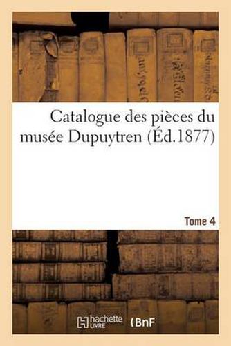 Cover image for Catalogue Des Pieces Du Musee Dupuytren. Tome 4