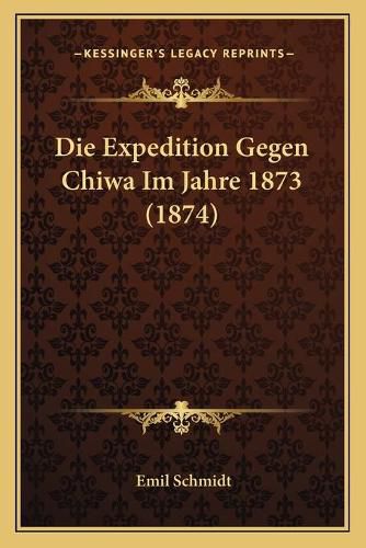 Cover image for Die Expedition Gegen Chiwa Im Jahre 1873 (1874)